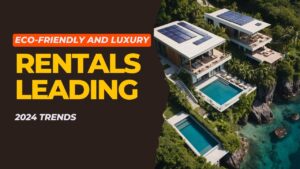 Eco-Friendly and Luxury Rentals Leading 2024 Trends