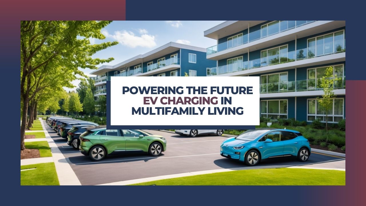 Powering the Future: EV Charging in Multifamily Living