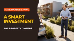 Sustainable Living: A Smart Investment for Property Owners